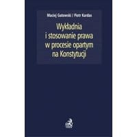 Wykładnia i stosowanie prawa w procesie opartym na Konstytucji