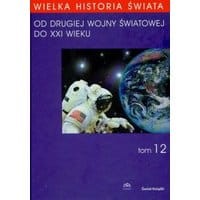 WIELKA HISTORIA ŚWIATA tom XII Od Drugiej Wojny Światowej do XXI WIEKU