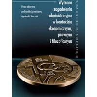 Wybrane zagadnienia administracyjne w kontekście ekonomicznym, prawnym i filozoficznym