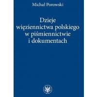 Dzieje więziennictwa polskiego w piśmiennictwie i dokumentach