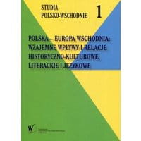 Polska - Europa Wschodnia Wzajemne wpływy i relacje historyczno-kulturowe literackie i językowe