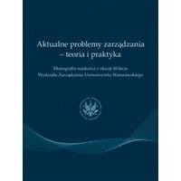 Aktualne problemy zarządzania - teoria i praktyka