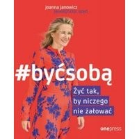 #BYĆ SOBĄ. Żyć tak, by niczego nie żałować