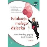 Edukacja małego dziecka, t.3. Nowe konteksty, poglądy i doświadczenia