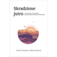 Skradzione jutro. Jak zrozumieć i leczyć kobiety wykorzystywane seksualnie w dzieciństwie