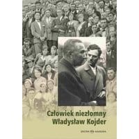 Człowiek niezłomny Władysław Kojder 1902-1945