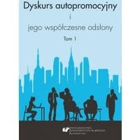 Dyskurs autopromocyjny i jego współczesne odsłony. T. 1
