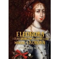 Eleonora z Habsburgów Wiśniowiecka Miłość i korona