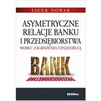 Asymetryczne relacje banku i przedsiębiorstwa wobec zagrożenia upadłością