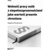 Wolność pracy osób z niepełnosprawnościami jako wartość prawnie chroniona