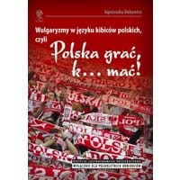 Wulgaryzmy w języku kibiców polskich, czyli „Polska grać, k… mać!”