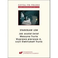 Czytaj po polsku. T. 7: Stanisław Lem: „Jak ocalał świat” (B1–B2), „Maszyna Trurla” (B2 –C1), „Wyprawa pierwsza A, czyli Elektrybałt Trurla” (C1–C2...