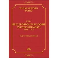 Wielka historia Polski Tom 5 Rzeczpospolita w dobie złotej wolności (1648-1763)