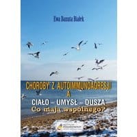 Choroby z autoimmunoagresji a ciało-umysł-dusza. Co mają wspólnego?