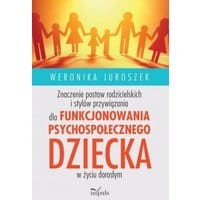 Znaczenie postaw rodzicielskich i stylów przywiązania dla funkcjonowania psychospołecznego dziecka