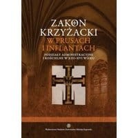 Zakon krzyżacki w Prusach i Inflantach. Podziały administracyjne i kościelne w XIII-XVI wieku
