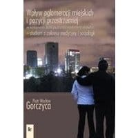 Wpływ aglomeracji miejskich i pozycji przestrzennej na występowanie chorób psychicznych i uzależnień od alkoholu - studium z zakresu medycyny i soc...