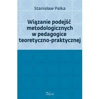 Wiązanie podejść metodologicznych w pedagogice teoretyczno-praktycznej