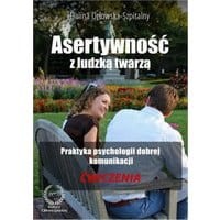 Asertywność z ludzką twarzą. Praktyka psychologii dobrej komunikacji. Ćwiczenia