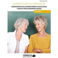 Emerytury w oświacie. Kompendium dla dyrektorów, nauczycieli i innych pracowników szkoły