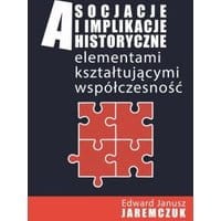 Asocjacje i implikacje historyczne elementami kształtującymi współczesność