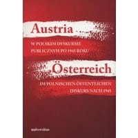 Austria w polskim dyskursie publicznym po 1945 roku / Österreich im polnischen öffentlichen Diskurs nach 1945