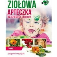 Ziołowa Apteczka na Dziecięce Choroby. Tom 1