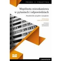 Wspólnota mieszkaniowa w pytaniach i odpowiedziach. Poradnik dla zarządów i zarządców