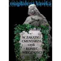 W zakątku cmentarza czyli koniec wieczności