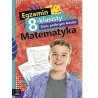 Egzamin 8-klasisty. Zbiór próbnych testów. Matematyka