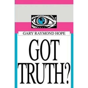 Got Truth? by Hope, Gary Raymond