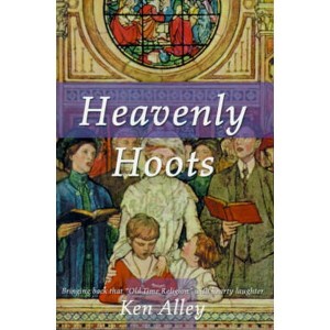 Heavenly Hoots  Bringing Back That Old Time Religion with Hearty Laughter by Alley, Ken