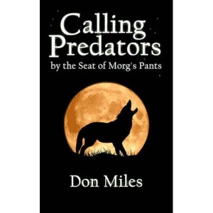 Calling Predators by the Seat of Morg's Pants by Miles, Don