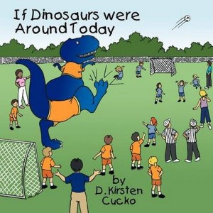 If Dinosaurs were Around Today by Cucko, D. Kirsten