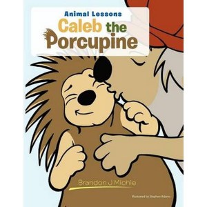 Caleb the Porcupine   Animal Lessons by Michie, Brandon J