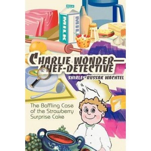 Charlie Wonder--Chef-Detective The Baffling Case of the Strawberry Surprise Cake by Wachtel, Shirley Russak