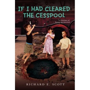If I Had Cleared the Cesspool A lifetime of funny memories! by Scott, Richard E