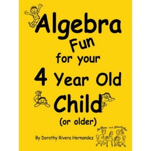 Algebra Fun for your 4 year old Child (or older) by Hernandez, Dorothy , Rivera
