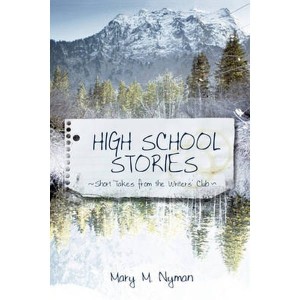 High School Stories  Short Takes from the Writers' Club by Mary M. Nyman, M. Nyman