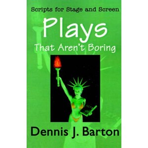 Plays That Aren't Boring  Scripts for Stage and Screen by Barton, Dennis J.