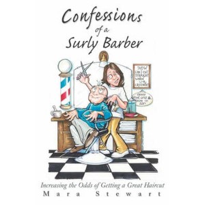 Confessions of a Surly Barber  Increasing the Odds of Getting a Great Haircut by Stewart, Mara