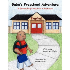 Gabe's Preschool Adventure  A Groundhog Preschool Adventure by Eagle, Kimberly L.