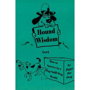 Hound Wisdom  Or How to Survive in a Dog-Sniff-Dog World by Jiggs the Dog
