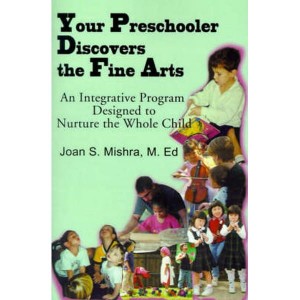 Your Preschooler Discovers the Fine Arts  An Integrative Program Designed to Nurture the Whole Child by Mishra, Joan S.