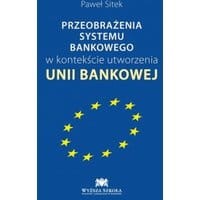 Przeobrażenia systemu bankowego w kontekście utworzenia unii bankowej