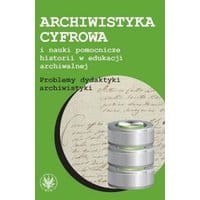 Archiwistyka cyfrowa i nauki pomocnicze historii w edukacji archiwalnej