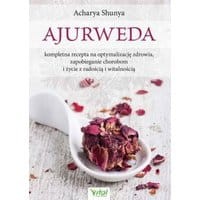 Ajurweda - kompletna recepta na optymalizację zdrowia, zapobieganie chorobom i życie z radością i witalnością