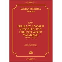 Wielka historia Polski Tom 9 Polska w czasach niepodległości i drugiej wojny światowej (1918 - 1945)