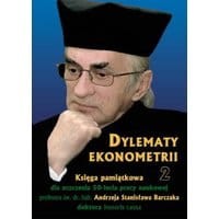 Dylematy ekonometrii 2. Księga pamiątkowa dla uczczenia 50-lecia pracy naukowej Prof. zw. dr hab. Andrzeja Stanisława Barczaka Doktora honoris causa
