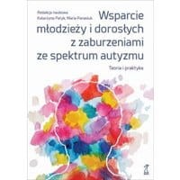 Wsparcie młodzieży i dorosłych z zaburzeniami ze spektrum autyzmu. Teoria i praktyka